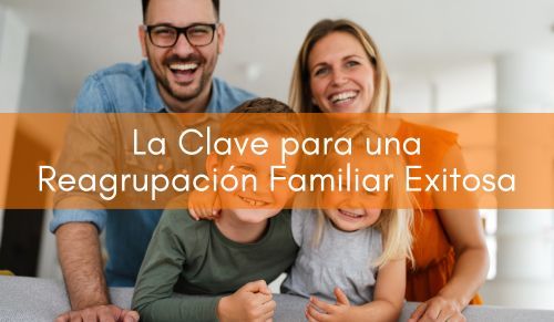 La Clave para una Reagrupación Familiar Exitosa